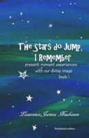 The Stars do Jump, I Remember: present moment experience with our divine image 1484074114 Book Cover