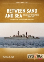 Between Sand and Sea: Royal Navy Operations 1990–2011 Volume 1: The First Gulf War 1990-1991 (Middle East@War) 180451716X Book Cover