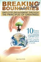 Breaking Boundaries: Employee Engagement through the Principles of Greatness: 10 Easy steps to build, inspire and manage your team, cultivating a high ... and creating a great place to work 1530525020 Book Cover