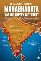 Mahabharata War did happen but When?: Itihasa of Ancient Bharatavarsha 9367076576 Book Cover