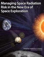 Managing Space Radiation Risk in the New Era of Space Exploration 0309113830 Book Cover