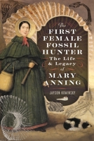 The First Female Fossil Hunter: The Life and Legacy of Mary Anning 1399038567 Book Cover