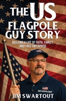 James Swartout - US Flagpoleguy Story: Building a Life of Faith, Family and Free Enterprise B0H6SZPBY2 Book Cover