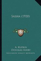 Sasha , by Alexander Kuprin - Primary Source Edition 1378641493 Book Cover