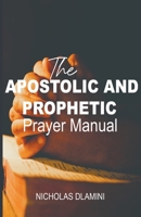 The Apostolic And Prophetic Prayer Manual B0CJQM9Y5S Book Cover