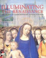 Illuminating the Renaissance: The Triumph of Flemish Manuscript Painting in Europe 0892367040 Book Cover