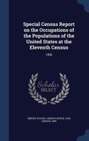 Special census report on the occupations of the populations of the United States at the eleventh census: 1890 1340210789 Book Cover