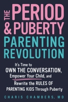 The Period and Puberty Parenting Revolution: It's Time to Own the Conversation, Empower Your Child, and Rewrite the Rules of Parenting Kids through Puberty 1464233802 Book Cover