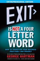 EXIT is NOT a Four-Letter Word (Entrepreneur Edition): How to Transition Your Business Profitably & Proudly 1091268444 Book Cover