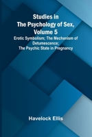 Studies in the Psychology of Sex, Volume 5;Erotic Symbolism; The Mechanism of Detumescence; The Psychic State in Pregnancy 9364733312 Book Cover