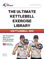 The Ultimate Kettlebell Exercise Library: 365 Kettlebell Movements to Build Strength, Enhance Athleticism, and Improve Your Health (The Pro Kettlebell Collection) B0GG6YMNZR Book Cover