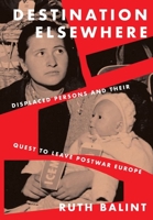 Destination Elsewhere: Displaced Persons and Their Quest to Leave Postwar Europe 1501760211 Book Cover