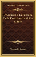 D'Acquisto E La Filosofia Della Creazione In Sicilia (1868) 1167402804 Book Cover