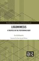 Logomimesis: A Treatise On The Performing Body (Routledge Advances in Theatre & Performance Studies) 1032564679 Book Cover