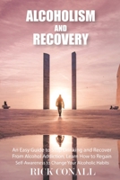 Alcoholism and Recovery: An Easy Guide to Stop Drinking and Recover from Alcohol Addiction, Learn How to Regain Self-Awareness to Change your Alcoholic Habits 9564023580 Book Cover