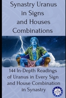 Synastry Uranus in Signs and Houses Combinations: 144 In-Depth Readings of Uranus in Every Sign and House Combination in Synastry B0FDWFX3HJ Book Cover