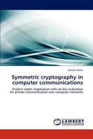 Symmetric cryptography in computer communications: Product cipher negotiation with on-line evaluation for private communication over computer networks 3844386270 Book Cover