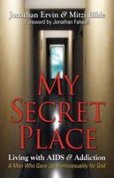 My Secret Place: Living with AIDS & Addiction - A Man Who Gave Up Homosexuality for God 0981935745 Book Cover