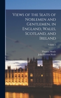 Views of the Seats of Noblemen and Gentlemen, in England, Wales, Scotland, and Ireland; Volume 1 B0BQ7LL7SZ Book Cover