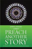 Preach Another Story: A Collection of Sermons in Story Form from the Old Testament 1543416047 Book Cover