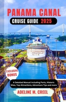 PANAMA CANAL CRUISE GUIDE 2025: A Detailed Manual Including Ports, Historic Sites, Top Attractions, Adventure Tips and more B0F9K6VKXH Book Cover