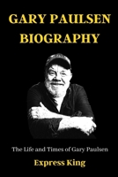 GARY PAULSEN BIOGRAPHY: The Life and Times of Gary Paulsen B09JJDMMZ5 Book Cover