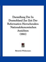 Darstellung Der In Deutschland Zur Zeit Der Reformation Herrschenden: Nationalokonomischen Ansichten (1861) 1160354073 Book Cover