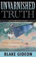 Unvarnished Truth: Life's Greatest Story 1941512240 Book Cover