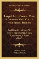 Joseph's Party-Coloured Coat: A Comment on 1 Corinthians XI, with Several Sermons; And David's Heinous Sin, Hearty Repentance, Heavy Punishment: A Poem 1166176762 Book Cover