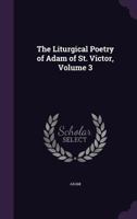 The Liturgical Poetry of Adam of St. Victor, Volume 3 1021995029 Book Cover