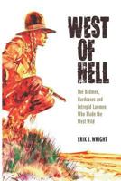 West of Hell: The Badmen, Hardcases & Intrepid Lawmen Who Made the West Wild 1791653286 Book Cover