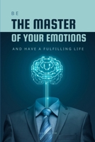 Be the Master of Your Emotions: And Have a Fulfilling Life B0CM38YSZZ Book Cover
