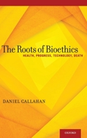 Roots of Bioethics: Health, Progress, Technology, Death 0199931372 Book Cover