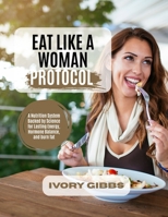 EAT LIKE A WOMAN PROTOCOL: A Nutrition System Backed by Science for Lasting Energy, Hormone Balance, and burn fat B0G6YHMP3P Book Cover