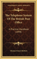The Telephone System of the British Post Office. A Practical Handbook 1018114327 Book Cover
