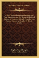 A Brief Treatise Upon Constitutional and Party Questions, and the History of Political Parties, as I 1240104820 Book Cover