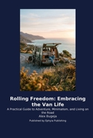 Rolling Freedom: Embracing the Van Life: A Practical Guide to Adventure, Minimalism, and Living on the Road B0H2NQP8KB Book Cover