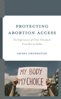 Protecting Abortion Access: The Experiences of Clinic Volunteers From Roe to Dobbs 1666935247 Book Cover