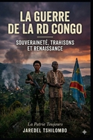LA GUERRE DE LA RD CONGO: Souveraineté, Trahisons et Renaissance (French Edition) B0H1MV6JNC Book Cover