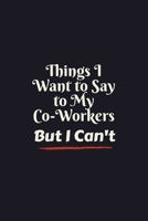 Things I Want to Say to My Co-Workers But I Can't: Amazing idea Appreciation Gifts For Coworker Manager HR office Colleague Lady Boss Employee Nurse Teacher / 6*9 inch 111 pages / Matt cover 1677189444 Book Cover