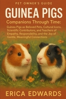 GUINEA PIGS: Companions Through Time: Guinea Pigs as Beloved Pets, Cultural Icons, Scientific Contributors, and Teachers of Empathy, Responsibility, and the Joy of Gentle, Meaningful Connections. B0FS7SFM6X Book Cover
