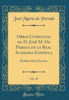 Obras Completas de D. Jos M. de Pereda de la Real Academia Espaola, Vol. 10: El Sabor de la Tierruca (Classic Reprint) 1544210396 Book Cover
