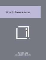 How To Twirl A Baton 1258485877 Book Cover