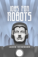 Jobs for Robots: Between Robocalypse and Robotopia 0984972846 Book Cover