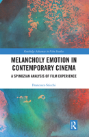 Melancholy Emotion in Contemporary Cinema: A Spinozian Analysis of Film Experience 0367663422 Book Cover
