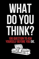 What Do You Think?: 100 Question to Ask Yourself Before You Die. B0CVB2N9TD Book Cover