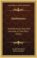 Meditations: Miscellaneous Holy and Humane in two Parts 0548583021 Book Cover