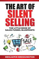 The Art of Silent Selling: The Little Book of Sales Funnel Blueprints 1542963001 Book Cover
