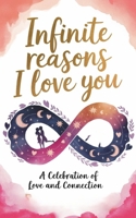 Infinite Reasons Why I Love You: A Timeless Gift of Love and Connection B0DV35DDRS Book Cover