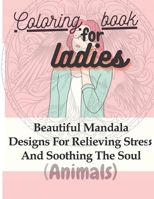 Coloring book for ladies: Beautiful Mandala Animal Designs for Relieving Stress and Soothing the Soul B08QW6S11D Book Cover